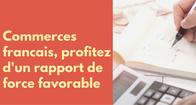 Commerces français, profitez d&rsquo;un rapport de force&nbsp;favorable